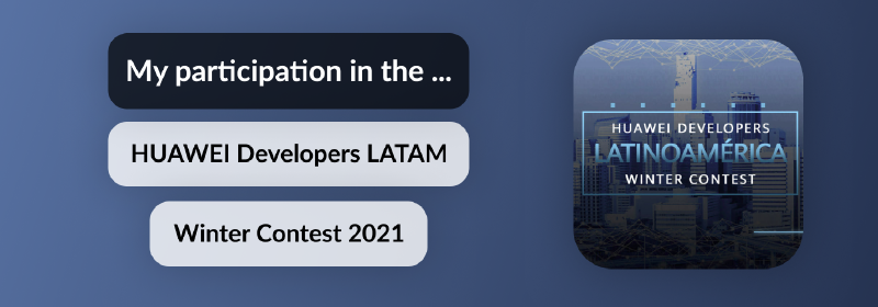 Featured image of post My participation in the HUAWEI Developers LATAM: Winter Contest 2021